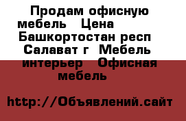 Продам офисную мебель › Цена ­ 1 000 - Башкортостан респ., Салават г. Мебель, интерьер » Офисная мебель   
